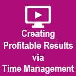 Creating Profitable Results via Time Management